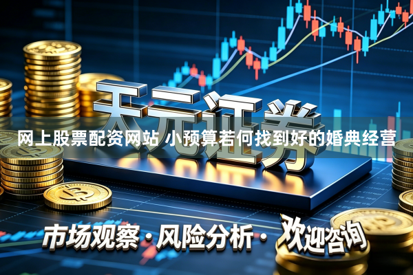 网上股票配资网站 小预算若何找到好的婚典经营